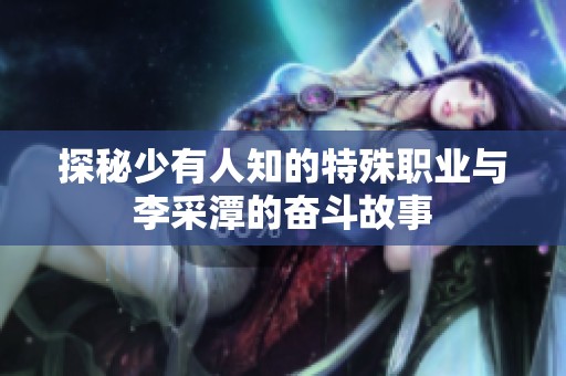 探秘少有人知的特殊职业与李采潭的奋斗故事