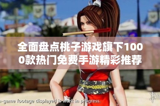 全面盘点桃子游戏旗下1000款热门免费手游精彩推荐