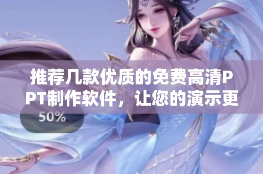 推荐几款优质的免费高清PPT制作软件，让您的演示更加出色