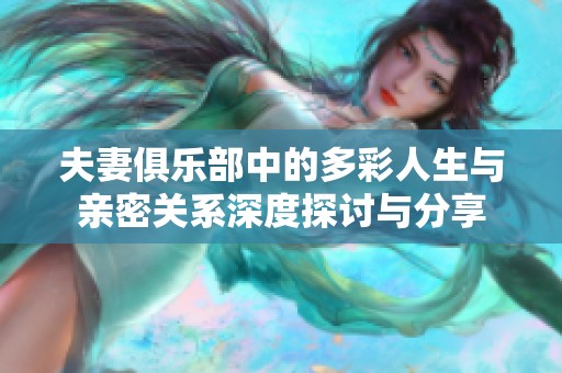夫妻俱乐部中的多彩人生与亲密关系深度探讨与分享