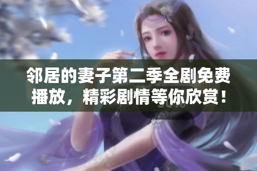 邻居的妻子第二季全剧免费播放，精彩剧情等你欣赏！