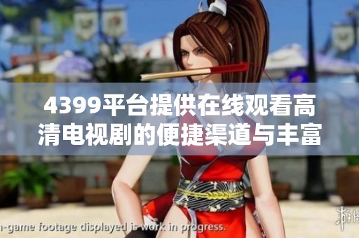 4399平台提供在线观看高清电视剧的便捷渠道与丰富选择