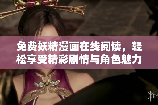 免费妖精漫画在线阅读，轻松享受精彩剧情与角色魅力
