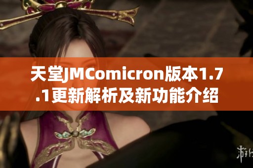 天堂JMComicron版本1.7.1更新解析及新功能介绍