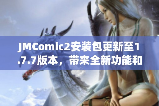 JMComic2安装包更新至1.7.7版本，带来全新功能和优化体验