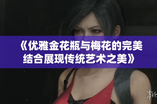 《优雅金花瓶与梅花的完美结合展现传统艺术之美》