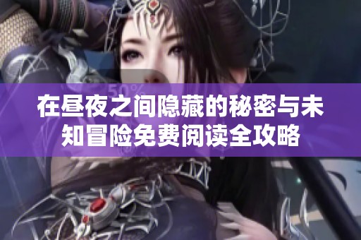 在昼夜之间隐藏的秘密与未知冒险免费阅读全攻略