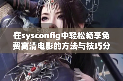 在sysconfig中轻松畅享免费高清电影的方法与技巧分享