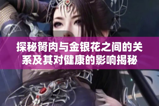 探秘胬肉与金银花之间的关系及其对健康的影响揭秘