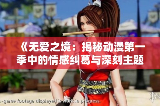 《无爱之境：揭秘动漫第一季中的情感纠葛与深刻主题》