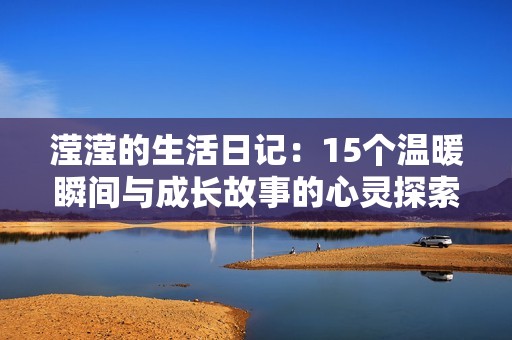 滢滢的生活日记：15个温暖瞬间与成长故事的心灵探索之旅