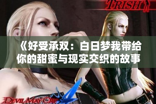 《好受承双：白日梦我带给你的甜蜜与现实交织的故事》