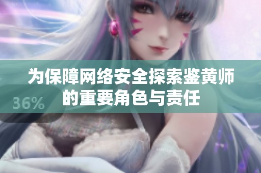 为保障网络安全探索鉴黄师的重要角色与责任