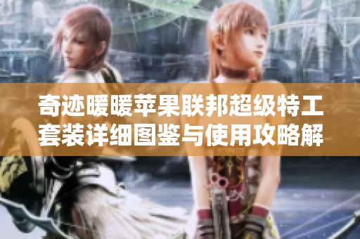 奇迹暖暖苹果联邦超级特工套装详细图鉴与使用攻略解析