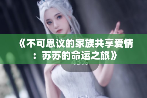 《不可思议的家族共享爱情：苏苏的命运之旅》
