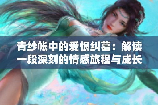 青纱帐中的爱恨纠葛：解读一段深刻的情感旅程与成长故事