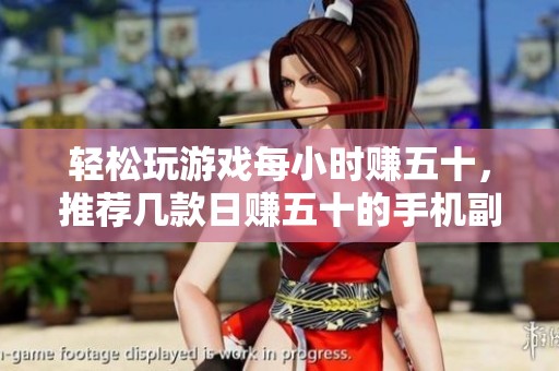 轻松玩游戏每小时赚五十，推荐几款日赚五十的手机副业游戏