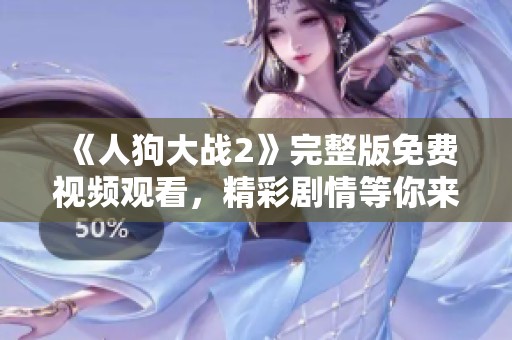 《人狗大战2》完整版免费视频观看，精彩剧情等你来体验！