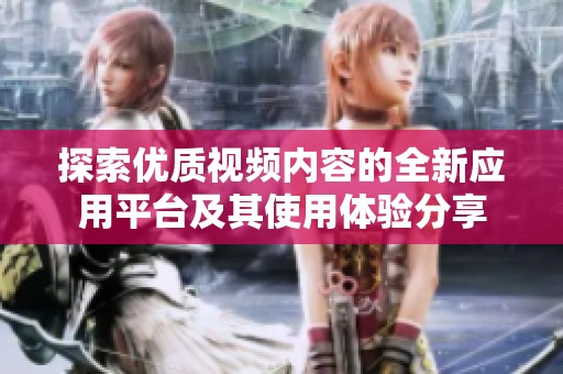 探索优质视频内容的全新应用平台及其使用体验分享