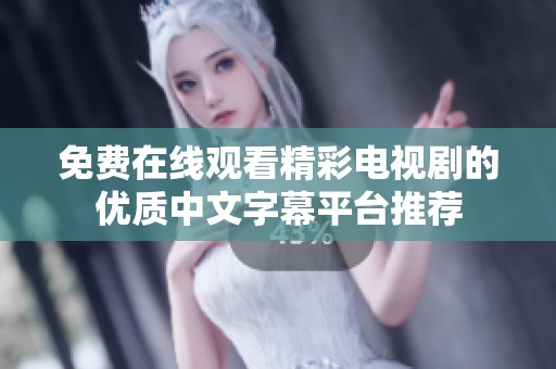 免费在线观看精彩电视剧的优质中文字幕平台推荐