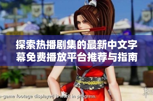 探索热播剧集的最新中文字幕免费播放平台推荐与指南