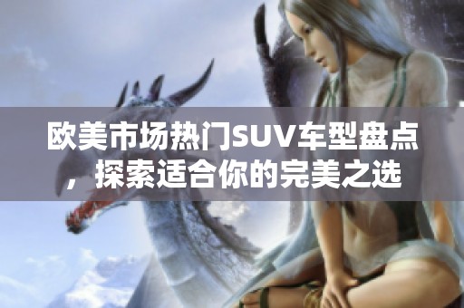 欧美市场热门SUV车型盘点，探索适合你的完美之选