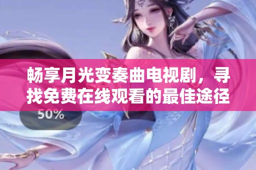 畅享月光变奏曲电视剧，寻找免费在线观看的最佳途径与资源