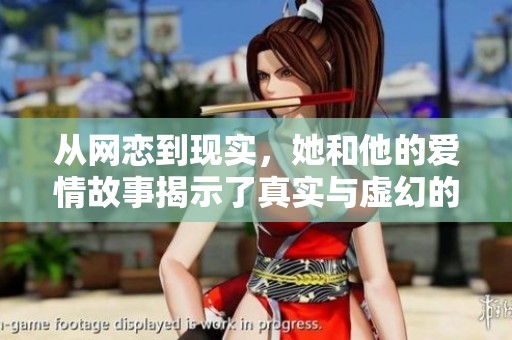 从网恋到现实，她和他的爱情故事揭示了真实与虚幻的碰撞