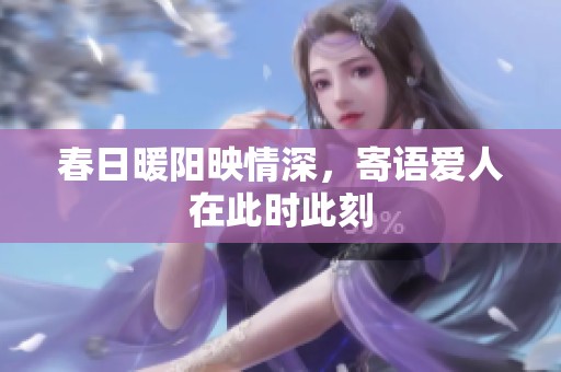 春日暖阳映情深，寄语爱人在此时此刻