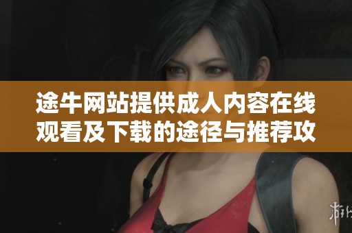 途牛网站提供成人内容在线观看及下载的途径与推荐攻略