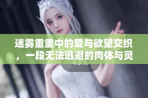迷雾重重中的爱与欲望交织，一段无法逃避的肉体与灵魂的故事