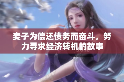 麦子为偿还债务而奋斗，努力寻求经济转机的故事