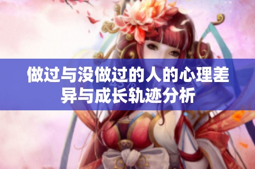 做过与没做过的人的心理差异与成长轨迹分析