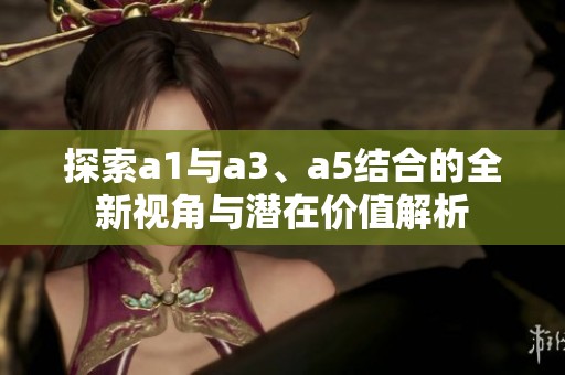探索a1与a3、a5结合的全新视角与潜在价值解析