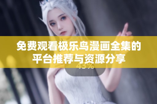 免费观看极乐鸟漫画全集的平台推荐与资源分享