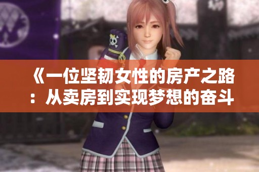 《一位坚韧女性的房产之路：从卖房到实现梦想的奋斗故事》