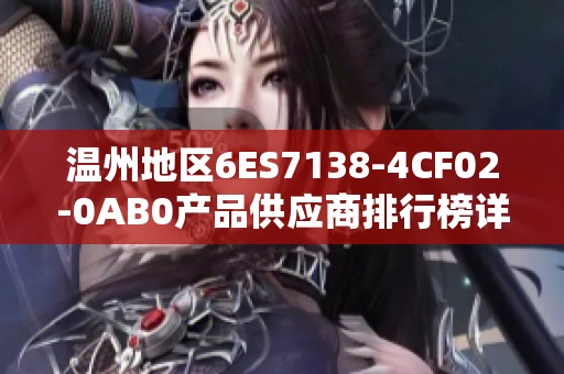 温州地区6ES7138-4CF02-0AB0产品供应商排行榜详细介绍