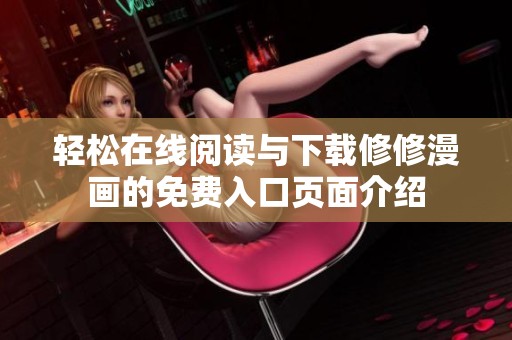 轻松在线阅读与下载修修漫画的免费入口页面介绍