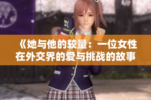 《她与他的较量：一位女性在外交界的爱与挑战的故事》
