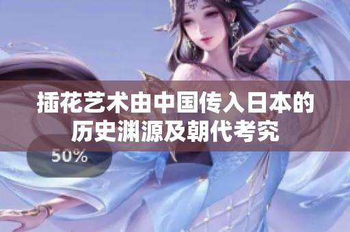 插花艺术由中国传入日本的历史渊源及朝代考究