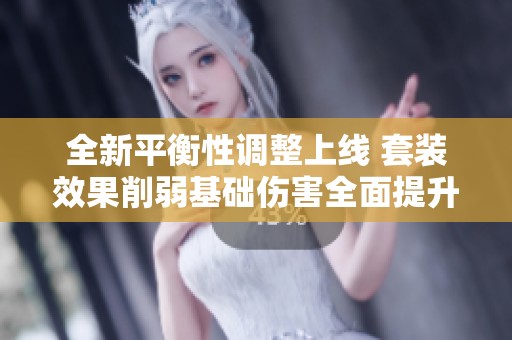 全新平衡性调整上线 套装效果削弱基础伤害全面提升