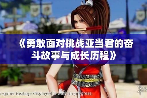 《勇敢面对挑战亚当君的奋斗故事与成长历程》