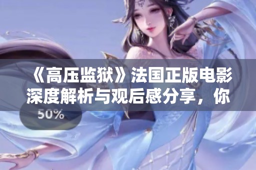 《高压监狱》法国正版电影深度解析与观后感分享，你准备好了吗？