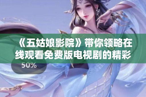 《五姑娘影院》带你领略在线观看免费版电视剧的精彩故事与人物魅力
