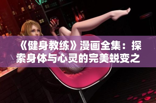 《健身教练》漫画全集：探索身体与心灵的完美蜕变之旅