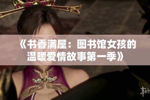 《书香满屋：图书馆女孩的温暖爱情故事第一季》