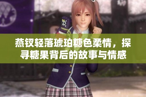燕钗轻落琥珀糖色柔情，探寻糖果背后的故事与情感