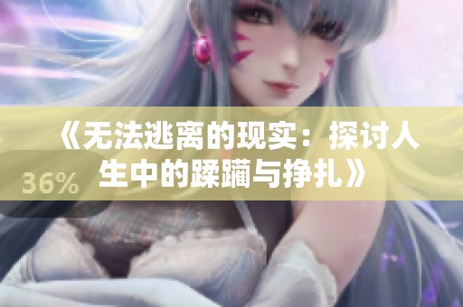 《无法逃离的现实：探讨人生中的蹂躏与挣扎》