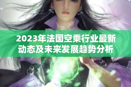 2023年法国空乘行业最新动态及未来发展趋势分析