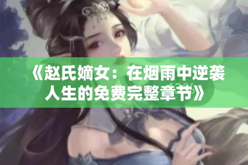 《赵氏嫡女：在烟雨中逆袭人生的免费完整章节》